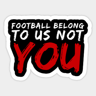 FOOTBALL BELONG TO US NOT YOU Sticker